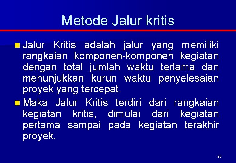 Metode Jalur kritis n Jalur Kritis adalah jalur yang memiliki rangkaian komponen-komponen kegiatan dengan