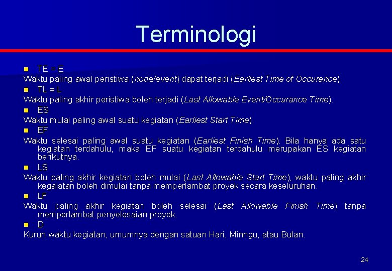 Terminologi TE = E Waktu paling awal peristiwa (node/event) dapat terjadi (Earliest Time of