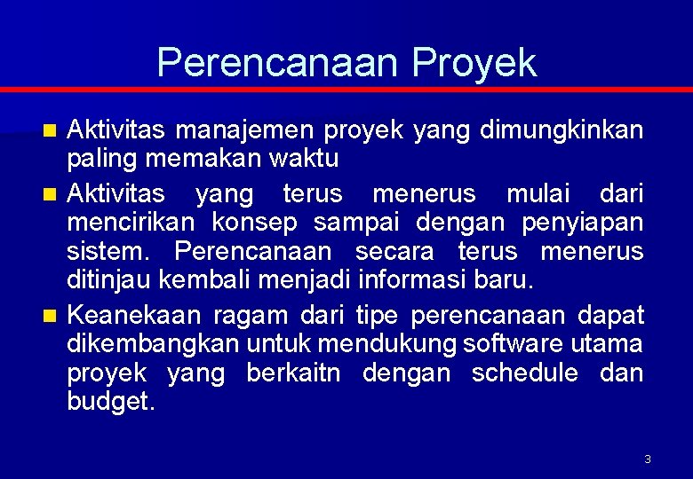 Perencanaan Proyek Aktivitas manajemen proyek yang dimungkinkan paling memakan waktu n Aktivitas yang terus