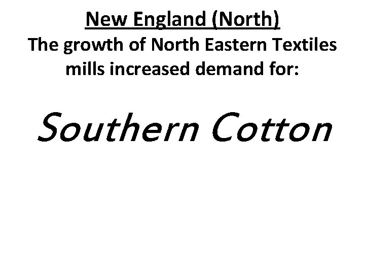 New England (North) The growth of North Eastern Textiles mills increased demand for: Southern