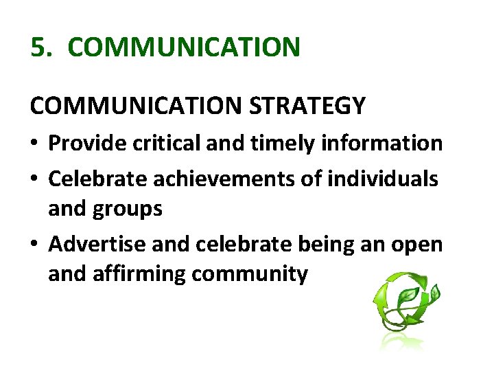 5. COMMUNICATION STRATEGY • Provide critical and timely information • Celebrate achievements of individuals
