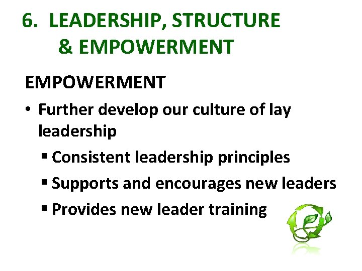 6. LEADERSHIP, STRUCTURE & EMPOWERMENT • Further develop our culture of lay leadership §