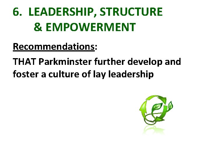 6. LEADERSHIP, STRUCTURE & EMPOWERMENT Recommendations: THAT Parkminster further develop and foster a culture