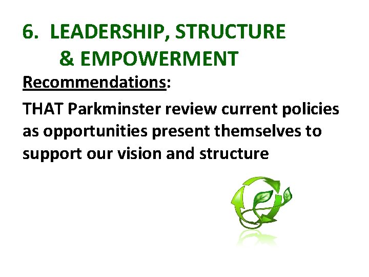 6. LEADERSHIP, STRUCTURE & EMPOWERMENT Recommendations: THAT Parkminster review current policies as opportunities present