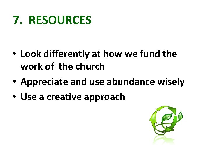 7. RESOURCES • Look differently at how we fund the work of the church