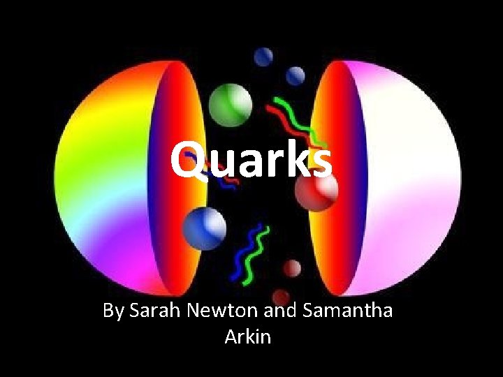 Quarks By Sarah Newton and Samantha Arkin 