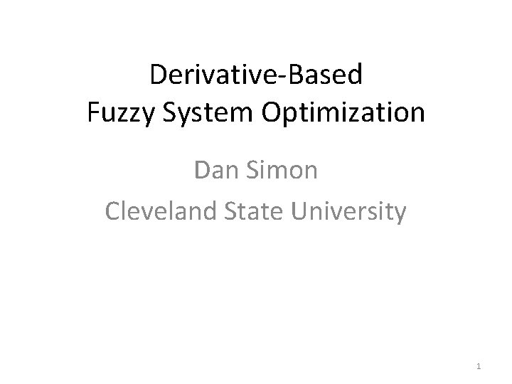 Derivative-Based Fuzzy System Optimization Dan Simon Cleveland State University 1 