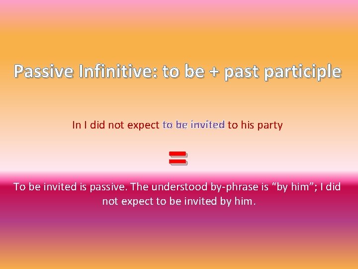 Passive Infinitive: to be + past participle In I did not expect to be Passive Infinitive: to be + past participle In I did not expect to be