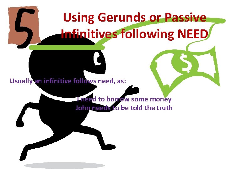 Using Gerunds or Passive Infinitives following NEED Usually an infinitive follows need, as: I Using Gerunds or Passive Infinitives following NEED Usually an infinitive follows need, as: I