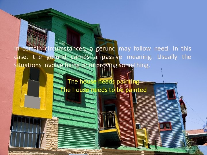 In certain circumstances, a gerund may follow need. In this case, the gerund carries In certain circumstances, a gerund may follow need. In this case, the gerund carries