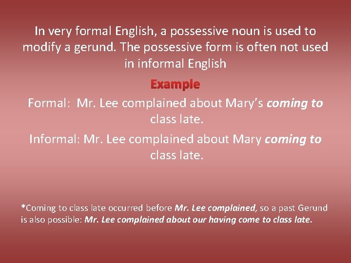 In very formal English, a possessive noun is used to modify a gerund. The In very formal English, a possessive noun is used to modify a gerund. The