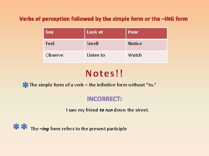Verbs of perception followed by the simple form or the –ING form See Look Verbs of perception followed by the simple form or the –ING form See Look