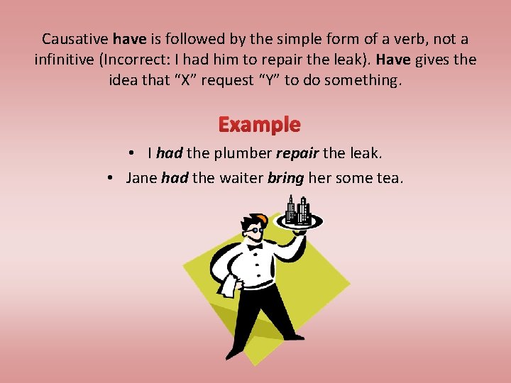 Causative have is followed by the simple form of a verb, not a infinitive Causative have is followed by the simple form of a verb, not a infinitive