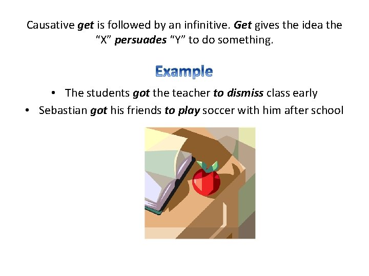 Causative get is followed by an infinitive. Get gives the idea the “X” persuades Causative get is followed by an infinitive. Get gives the idea the “X” persuades