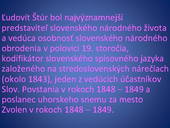 Ľudovít Štúr bol najvýznamnejší predstaviteľ slovenského národného života a vedúca osobnosť slovenského národného obrodenia