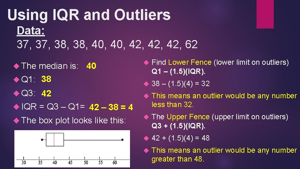 Using IQR and Outliers Data: 37, 38, 40, 42, 42, 62 The median is: