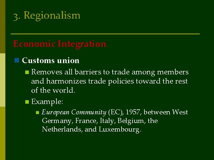 3. Regionalism Economic Integration n Customs union n Removes all barriers to trade among