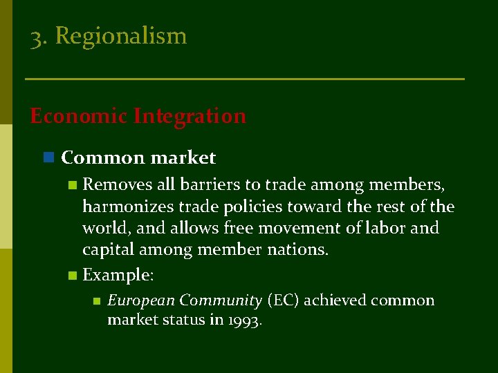 3. Regionalism Economic Integration n Common market n Removes all barriers to trade among