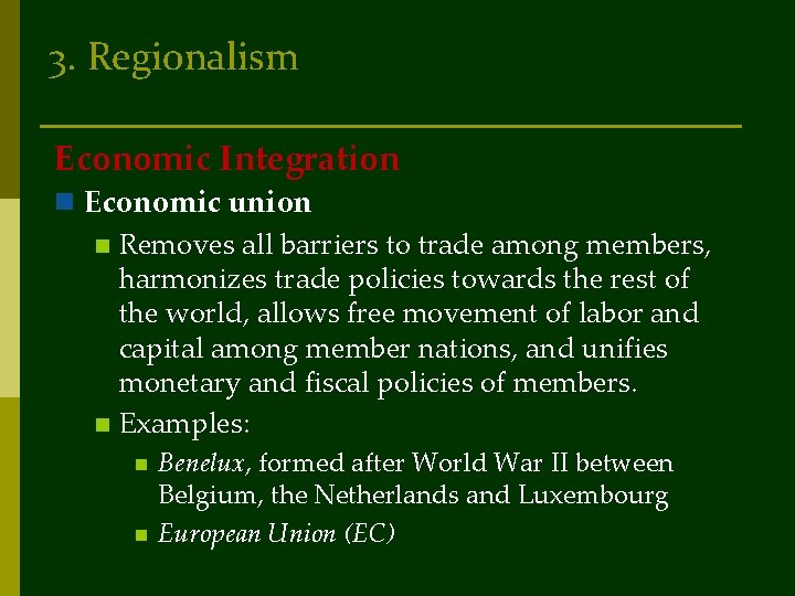 3. Regionalism Economic Integration n Economic union n Removes all barriers to trade among