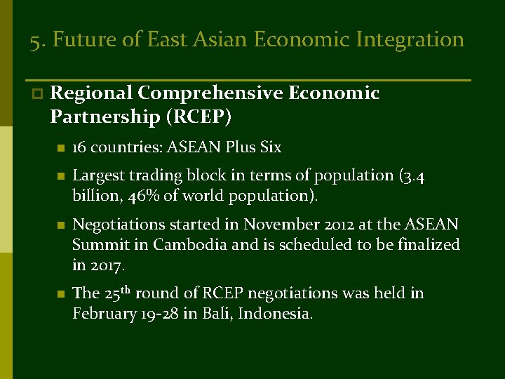 5. Future of East Asian Economic Integration p Regional Comprehensive Economic Partnership (RCEP) n