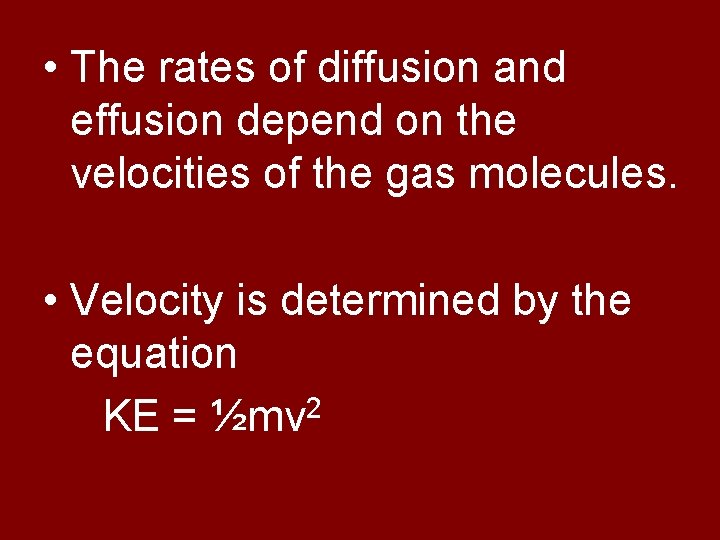  • The rates of diffusion and effusion depend on the velocities of the