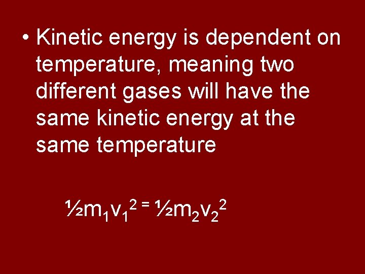  • Kinetic energy is dependent on temperature, meaning two different gases will have