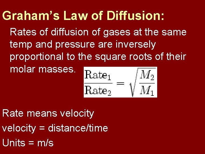 Graham’s Law of Diffusion: Rates of diffusion of gases at the same temp and