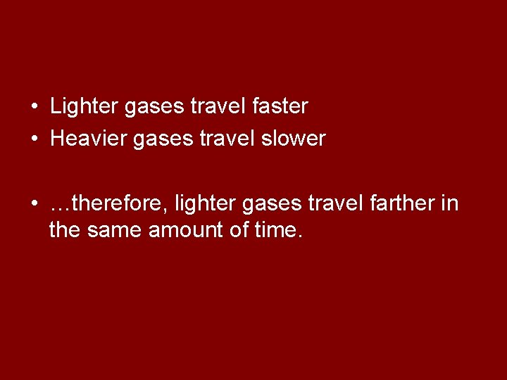  • Lighter gases travel faster • Heavier gases travel slower • …therefore, lighter