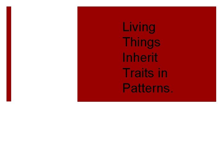 Living Things Inherit Traits in Patterns. 