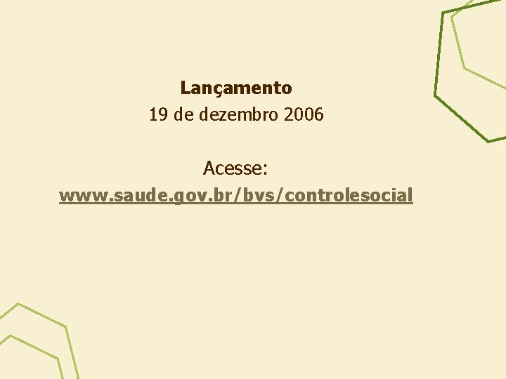 Lançamento 19 de dezembro 2006 Acesse: www. saude. gov. br/bvs/controlesocial 