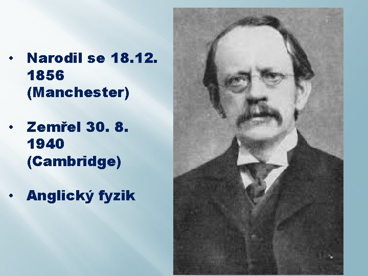 • Narodil se 18. 12. 1856 (Manchester) • Zemřel 30. 8. 1940 (Cambridge)