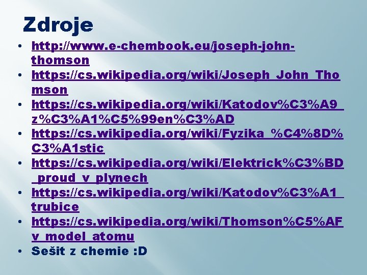 Zdroje • http: //www. e-chembook. eu/joseph-johnthomson • https: //cs. wikipedia. org/wiki/Joseph_John_Tho mson • https: