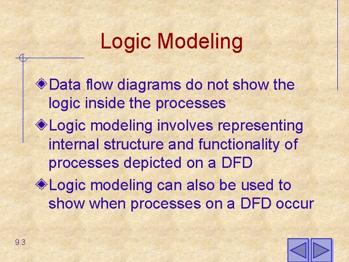 Logic Modeling Data flow diagrams do not show the logic inside the processes Logic