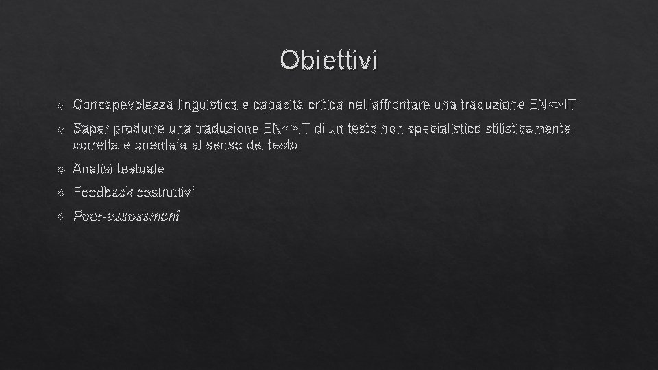 Obiettivi Consapevolezza linguistica e capacità critica nell’affrontare una traduzione EN<>IT Saper produrre una traduzione