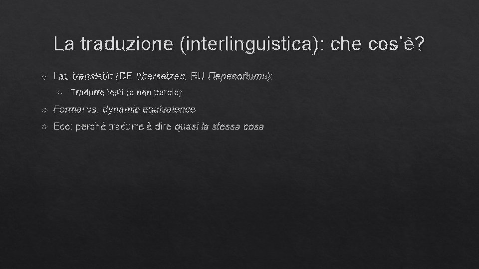 La traduzione (interlinguistica): che cos’è? Lat. translatio (DE übersetzen, RU Переводить): Tradurre testi (e