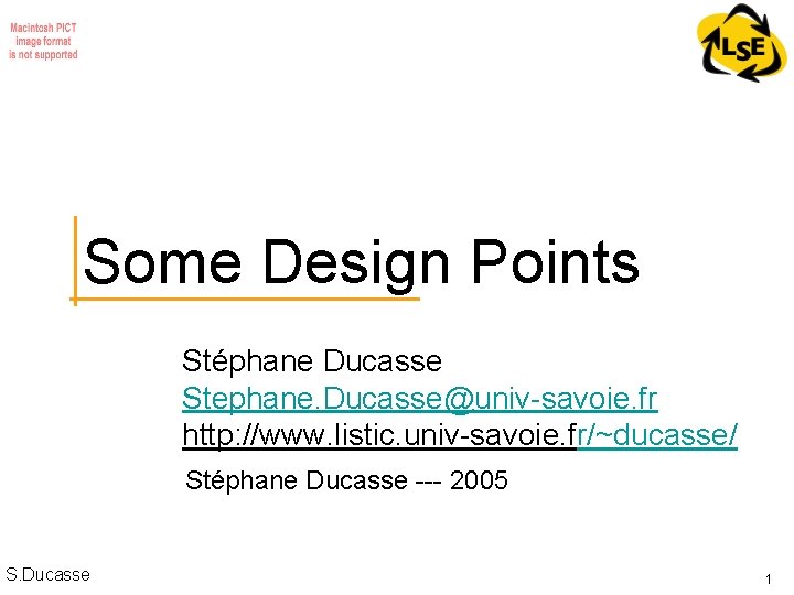 Some Design Points Stéphane Ducasse Stephane. Ducasse@univ-savoie. fr http: //www. listic. univ-savoie. fr/~ducasse/ Stéphane