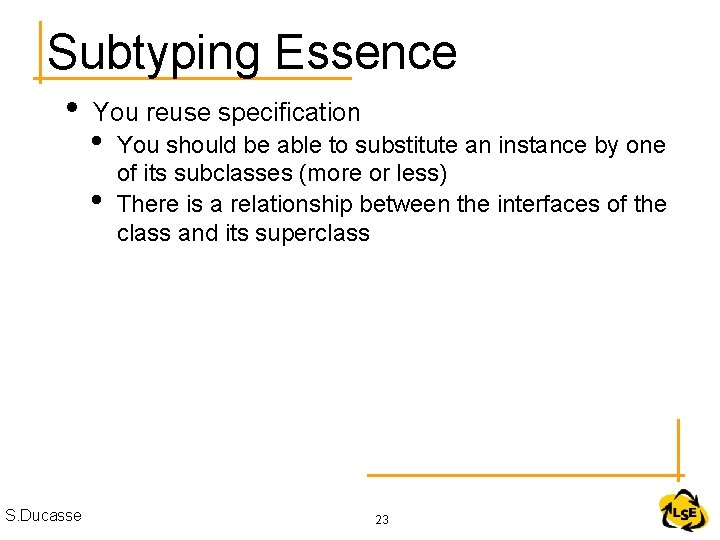 Subtyping Essence • You reuse specification • • S. Ducasse You should be able