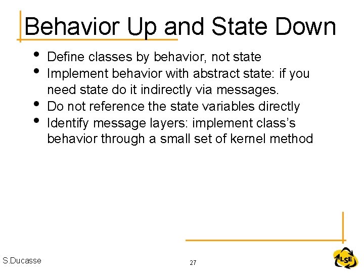 Behavior Up and State Down • • S. Ducasse Define classes by behavior, not