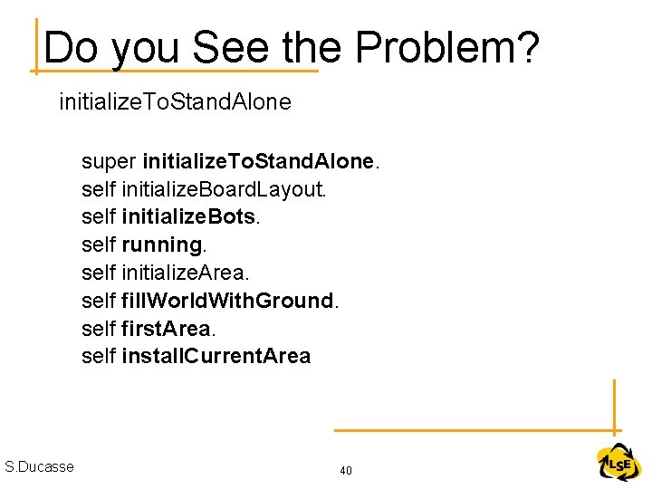 Do you See the Problem? initialize. To. Stand. Alone super initialize. To. Stand. Alone.