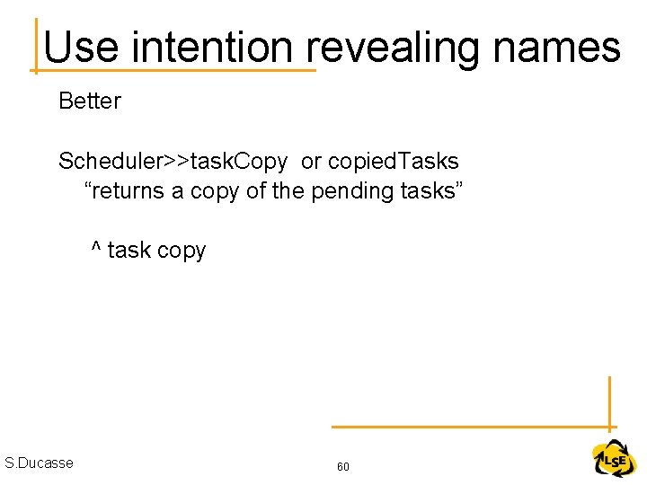 Use intention revealing names Better Scheduler>>task. Copy or copied. Tasks “returns a copy of