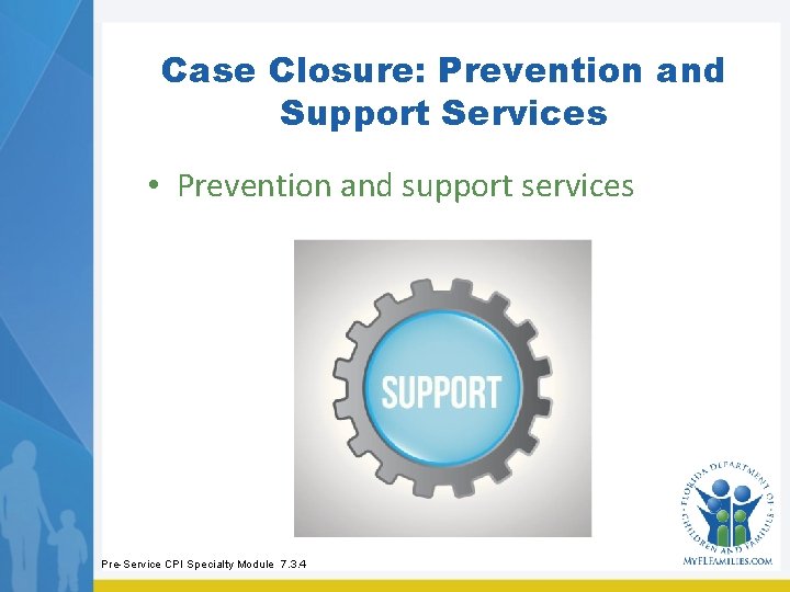 Case Closure: Prevention and Support Services • Prevention and support services Pre-Service CPI Specialty