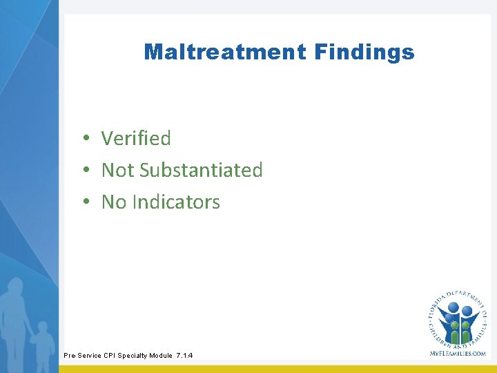 Maltreatment Findings • Verified • Not Substantiated • No Indicators Pre-Service CPI Specialty Module