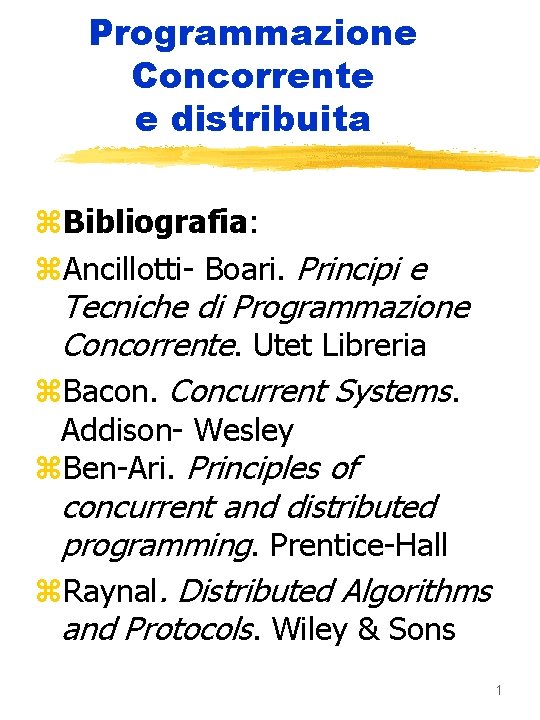 Programmazione Concorrente e distribuita z. Bibliografia: z. Ancillotti- Boari. Principi e Tecniche di Programmazione