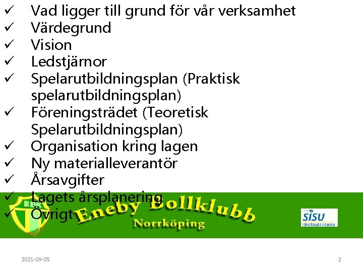 ü ü ü Vad ligger till grund för vår verksamhet Värdegrund Vision Ledstjärnor Spelarutbildningsplan