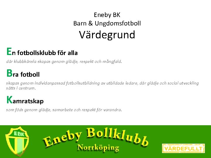 Eneby BK Barn & Ungdomsfotboll Värdegrund En fotbollsklubb för alla där klubbkänsla skapas genom