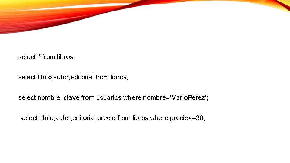 select * from libros; select titulo, autor, editorial from libros; select nombre, clave from select * from libros; select titulo, autor, editorial from libros; select nombre, clave from