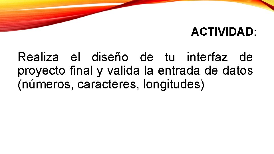 ACTIVIDAD: Realiza el diseño de tu interfaz de proyecto final y valida la entrada ACTIVIDAD: Realiza el diseño de tu interfaz de proyecto final y valida la entrada