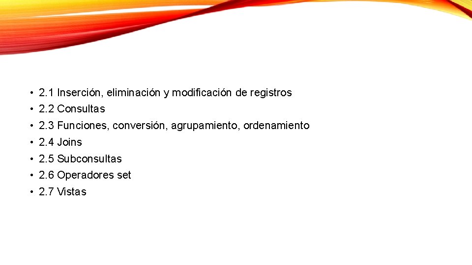 • 2. 1 Inserción, eliminación y modificación de registros • 2. 2 Consultas • 2. 1 Inserción, eliminación y modificación de registros • 2. 2 Consultas
