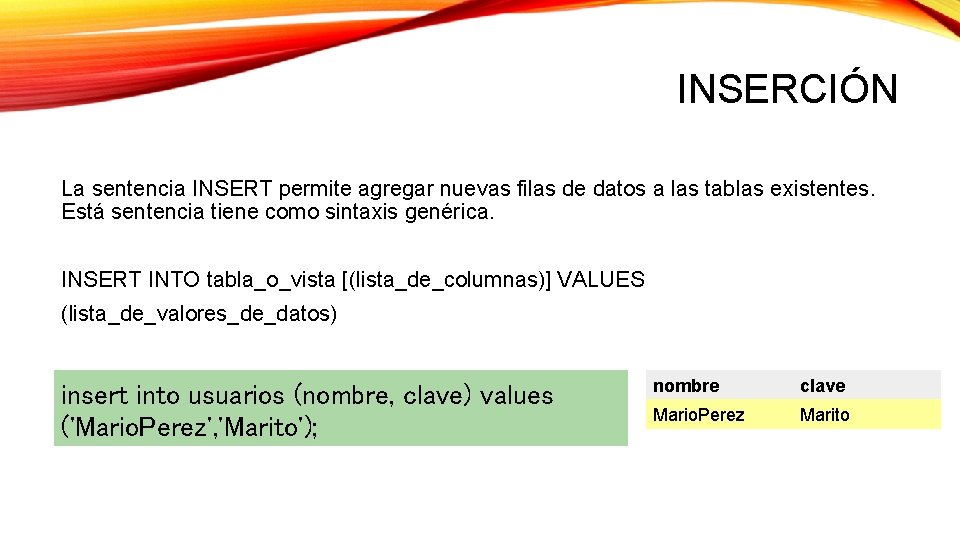 INSERCIÓN La sentencia INSERT permite agregar nuevas filas de datos a las tablas existentes. INSERCIÓN La sentencia INSERT permite agregar nuevas filas de datos a las tablas existentes.