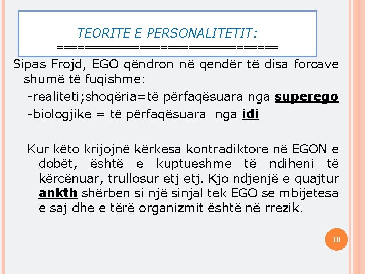 TEORITE E PERSONALITETIT: ================ Sipas Frojd, EGO qëndron në qendër të disa forcave shumë